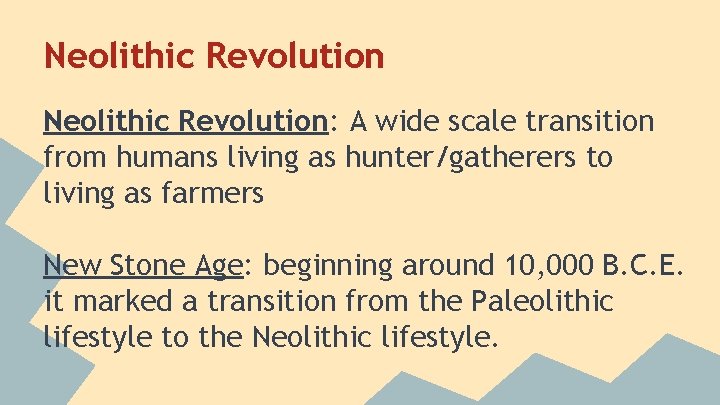 Neolithic Revolution: A wide scale transition from humans living as hunter/gatherers to living as