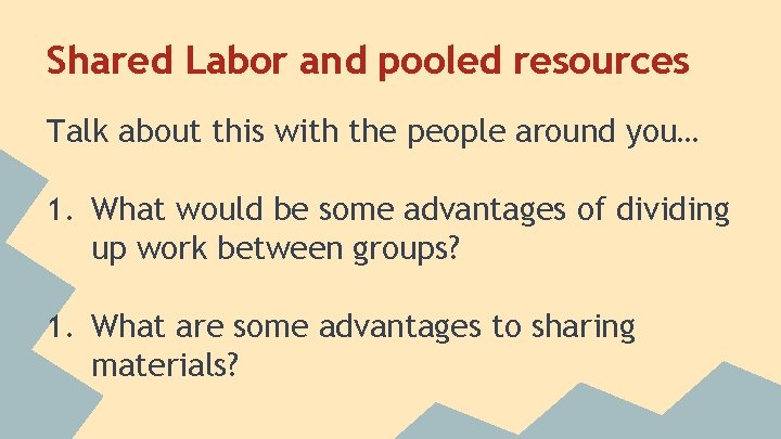 Shared Labor and pooled resources Talk about this with the people around you… 1.