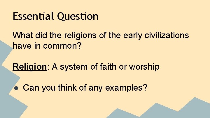 Essential Question What did the religions of the early civilizations have in common? Religion: