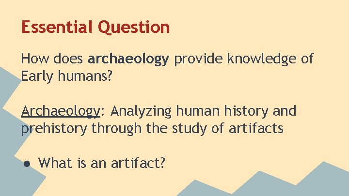 Essential Question How does archaeology provide knowledge of Early humans? Archaeology: Analyzing human history