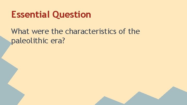 Essential Question What were the characteristics of the paleolithic era? 