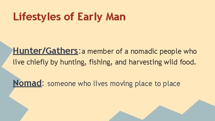 Lifestyles of Early Man Hunter/Gathers: a member of a nomadic people who live chiefly