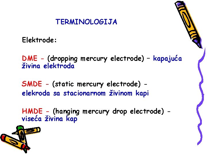 TERMINOLOGIJA Elektrode: DME - (dropping mercury electrode) – kapajuća živina elektroda SMDE - (static