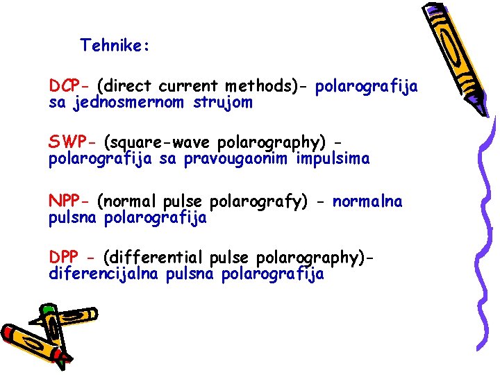 Tehnike: DCP- (direct current methods)- polarografija sa jednosmernom strujom SWP- (square-wave polarography) polarografija sa