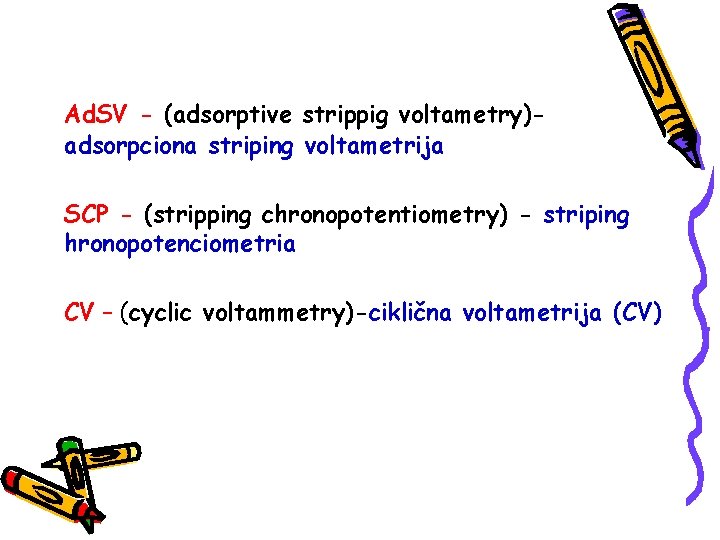 Ad. SV - (adsorptive strippig voltametry)adsorpciona striping voltametrija SCP - (stripping chronopotentiometry) - striping