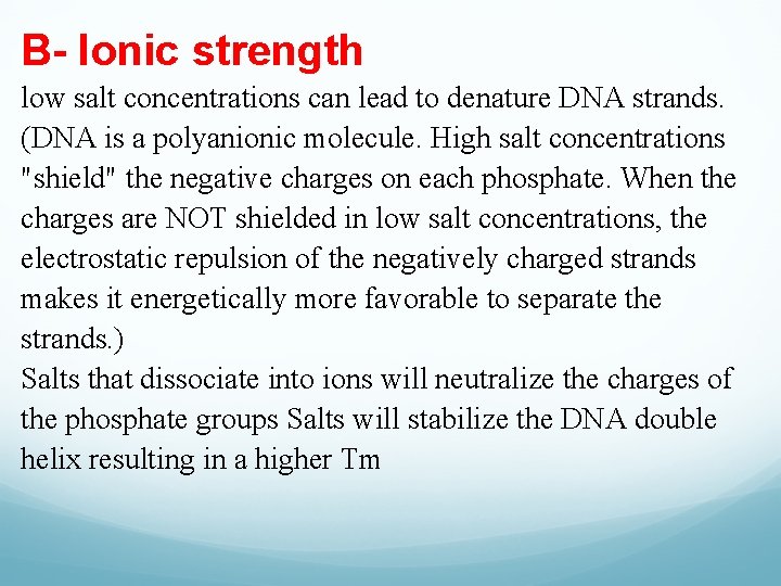 B- Ionic strength low salt concentrations can lead to denature DNA strands. (DNA is