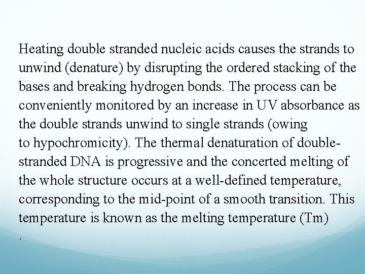 Heating double stranded nucleic acids causes the strands to unwind (denature) by disrupting the
