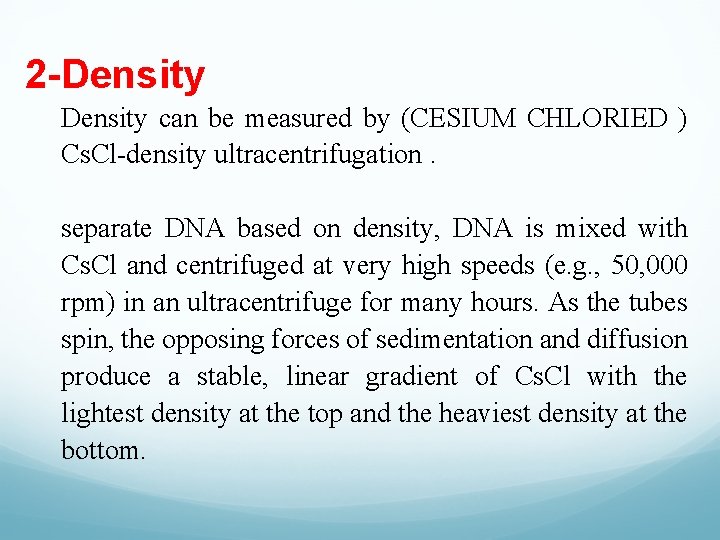 2 -Density can be measured by (CESIUM CHLORIED ) Cs. Cl-density ultracentrifugation. separate DNA