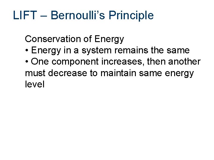 LIFT – Bernoulli’s Principle Conservation of Energy • Energy in a system remains the