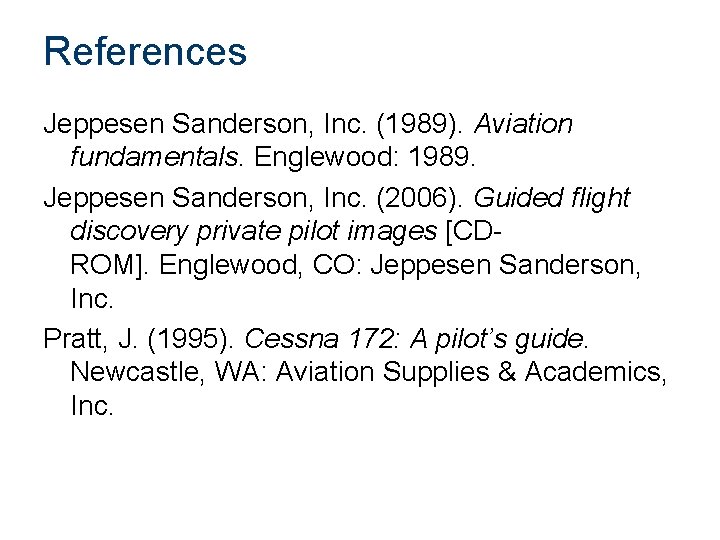 References Jeppesen Sanderson, Inc. (1989). Aviation fundamentals. Englewood: 1989. Jeppesen Sanderson, Inc. (2006). Guided