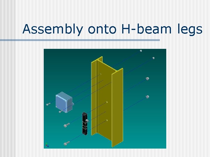 Assembly onto H-beam legs 