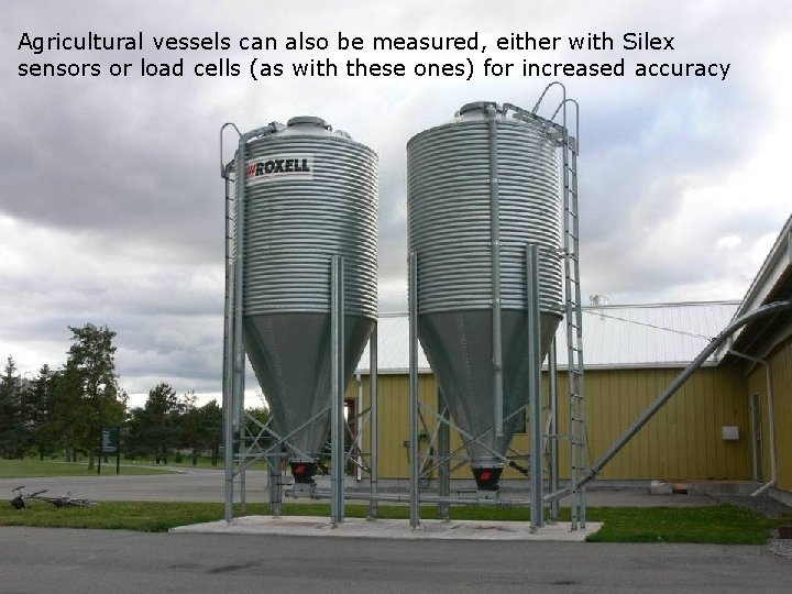 Agricultural vessels can also be measured, either with Silex sensors or load cells (as