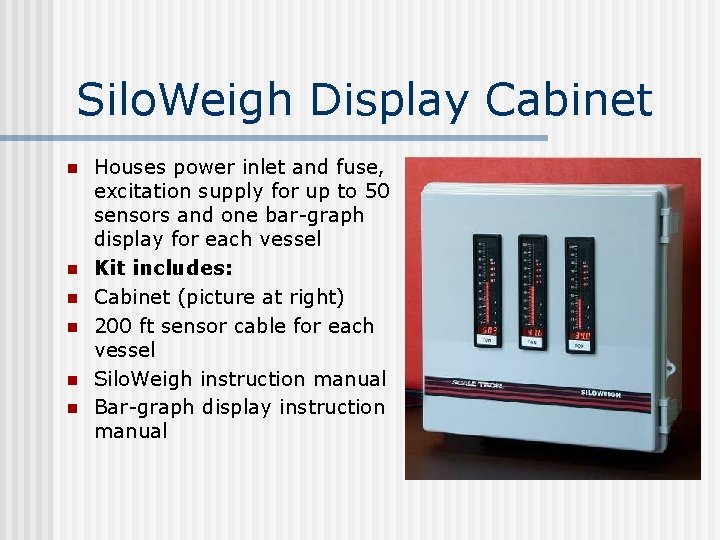 Silo. Weigh Display Cabinet n n n Houses power inlet and fuse, excitation supply