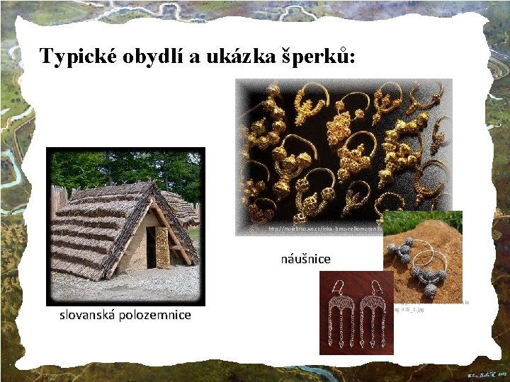 Typické obydlí a ukázka šperků: http: //mojebrno. wz. cz/inka--brno-velkomoravska-rise-nausnice. jpg náušnice http: //nd 03.