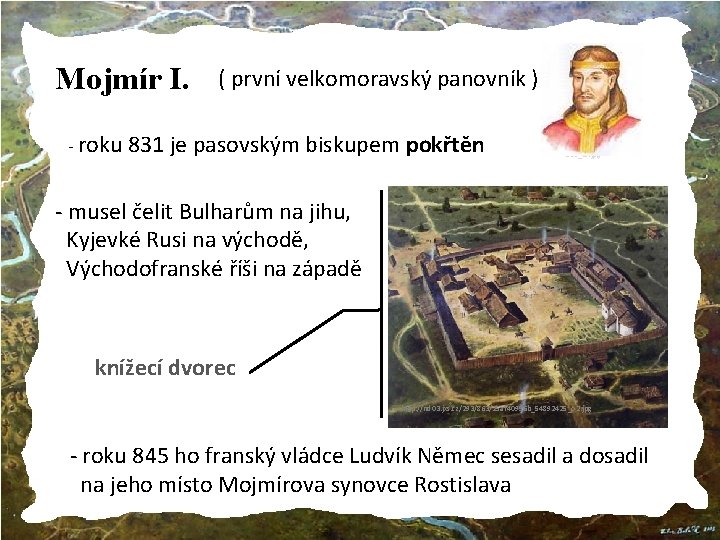 Mojmír I. - roku ( první velkomoravský panovník ) 831 je pasovským biskupem pokřtěn