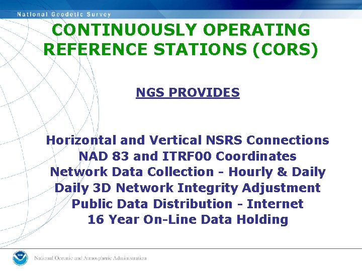 CONTINUOUSLY OPERATING REFERENCE STATIONS (CORS) NGS PROVIDES Horizontal and Vertical NSRS Connections NAD 83 CONTINUOUSLY OPERATING REFERENCE STATIONS (CORS) NGS PROVIDES Horizontal and Vertical NSRS Connections NAD 83