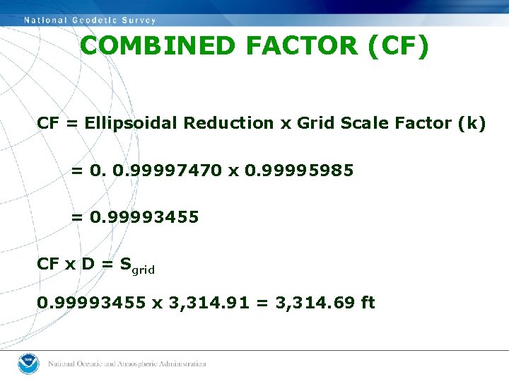 COMBINED FACTOR (CF) CF = Ellipsoidal Reduction x Grid Scale Factor (k) = 0. COMBINED FACTOR (CF) CF = Ellipsoidal Reduction x Grid Scale Factor (k) = 0.