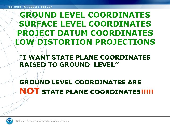 GROUND LEVEL COORDINATES SURFACE LEVEL COORDINATES PROJECT DATUM COORDINATES LOW DISTORTION PROJECTIONS “I WANT GROUND LEVEL COORDINATES SURFACE LEVEL COORDINATES PROJECT DATUM COORDINATES LOW DISTORTION PROJECTIONS “I WANT