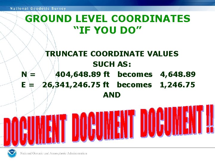 GROUND LEVEL COORDINATES “IF YOU DO” TRUNCATE COORDINATE VALUES SUCH AS: N= 404, 648. GROUND LEVEL COORDINATES “IF YOU DO” TRUNCATE COORDINATE VALUES SUCH AS: N= 404, 648.
