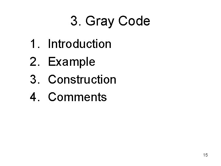 3. Gray Code 1. 2. 3. 4. Introduction Example Construction Comments 15 