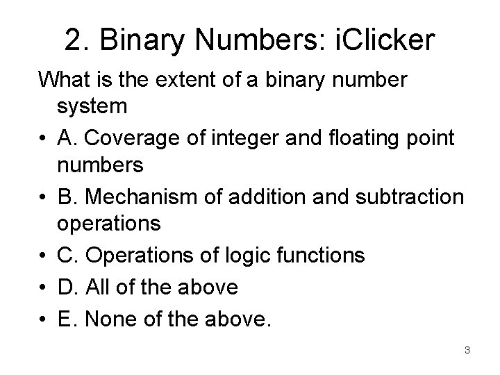 2. Binary Numbers: i. Clicker What is the extent of a binary number system