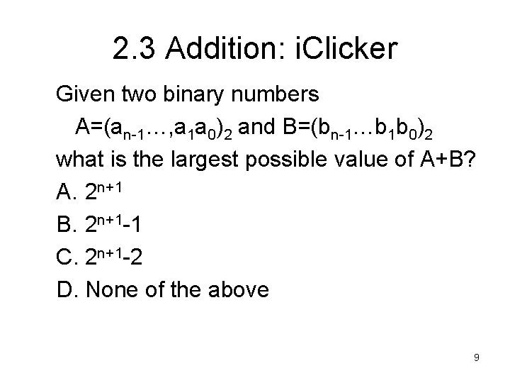 2. 3 Addition: i. Clicker Given two binary numbers A=(an-1…, a 1 a 0)2