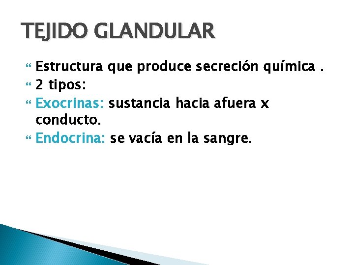 TEJIDO GLANDULAR Estructura que produce secreción química. 2 tipos: Exocrinas: sustancia hacia afuera x