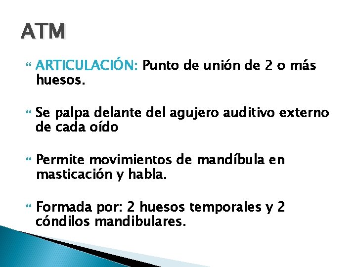 ATM ARTICULACIÓN: Punto de unión de 2 o más huesos. Se palpa delante del