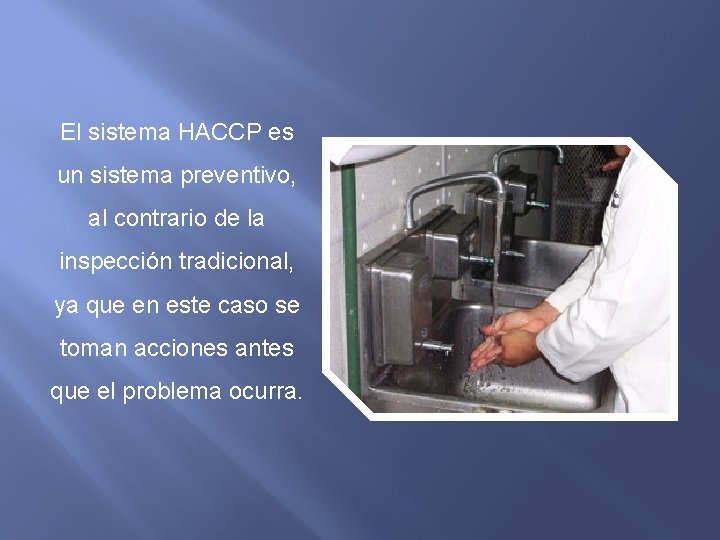 El sistema HACCP es un sistema preventivo, al contrario de la inspección tradicional, ya