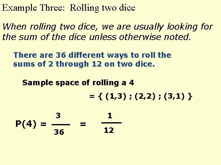 Example Three: Rolling two dice When rolling two dice, we are usually looking for