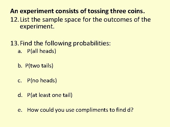 An experiment consists of tossing three coins. 12. List the sample space for the