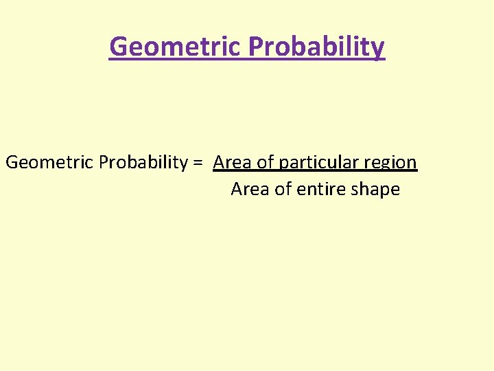 Geometric Probability = Area of particular region Area of entire shape 