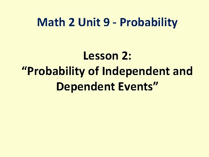 Math 2 Unit 9 - Probability Lesson 2: “Probability of Independent and Dependent Events”