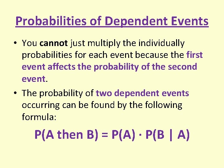 Probabilities of Dependent Events • You cannot just multiply the individually probabilities for each