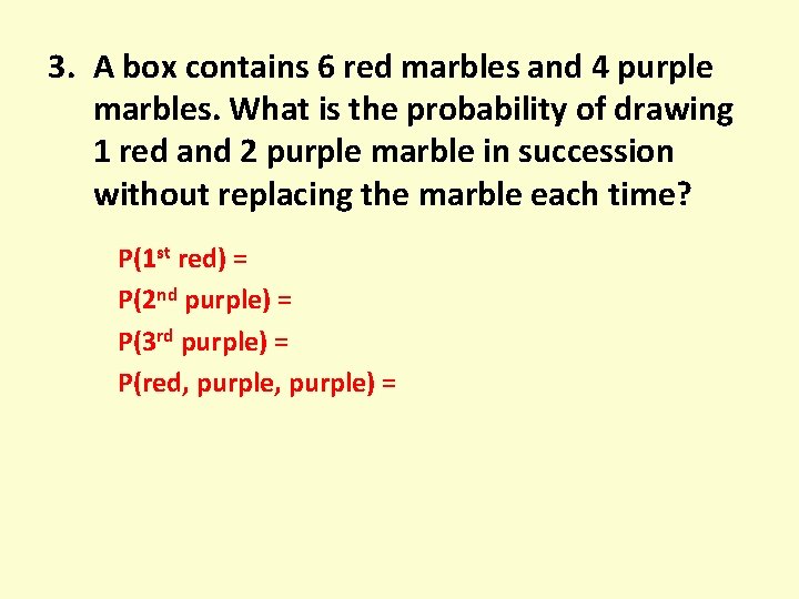 3. A box contains 6 red marbles and 4 purple marbles. What is the