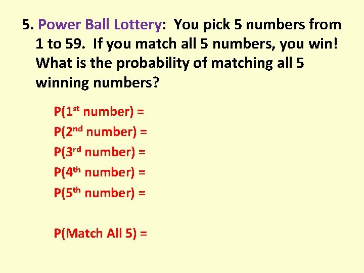 5. Power Ball Lottery: You pick 5 numbers from 1 to 59. If you