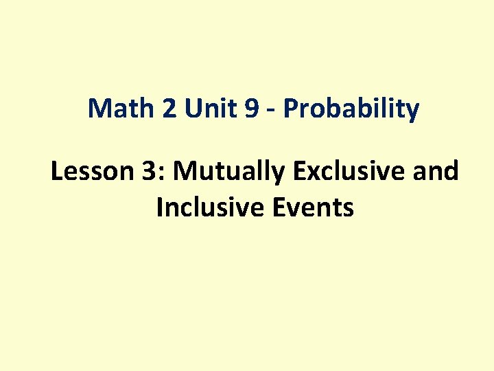 Math 2 Unit 9 - Probability Lesson 3: Mutually Exclusive and Inclusive Events 