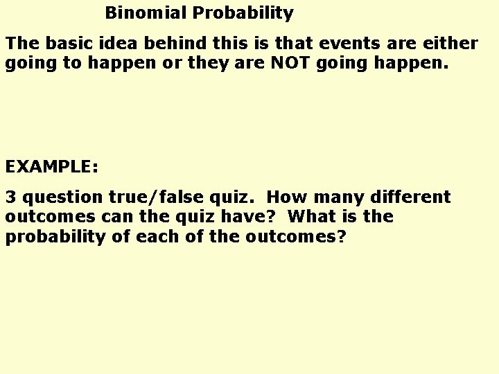 Binomial Probability The basic idea behind this is that events are either going to