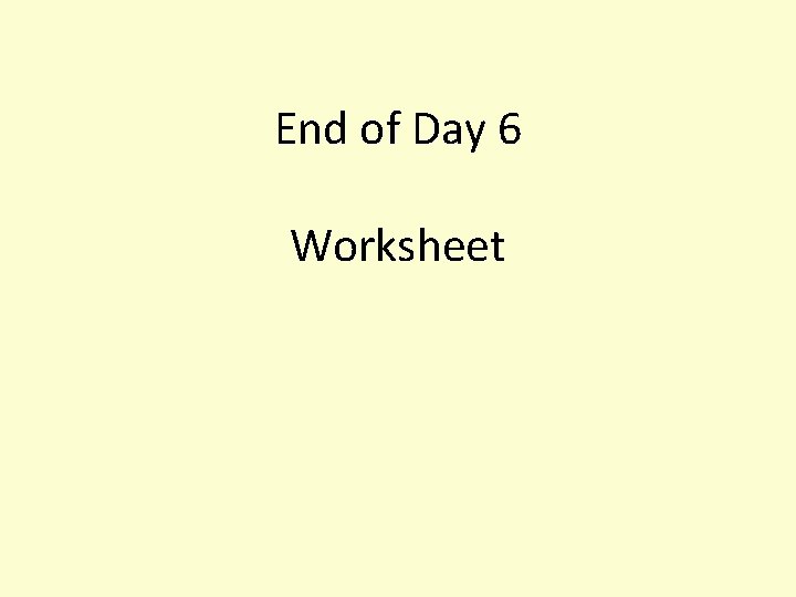 End of Day 6 Worksheet 