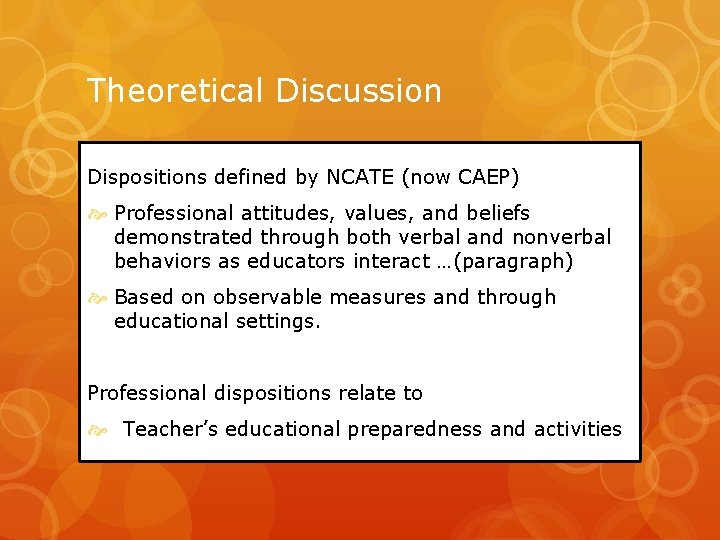 Theoretical Discussion Dispositions defined by NCATE (now CAEP) Professional attitudes, values, and beliefs demonstrated