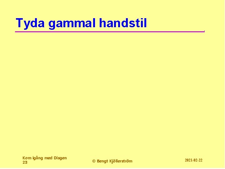 Tyda gammal handstil Kom igång med Disgen 23 © Bengt Kjöllerström 2021 -02 -22