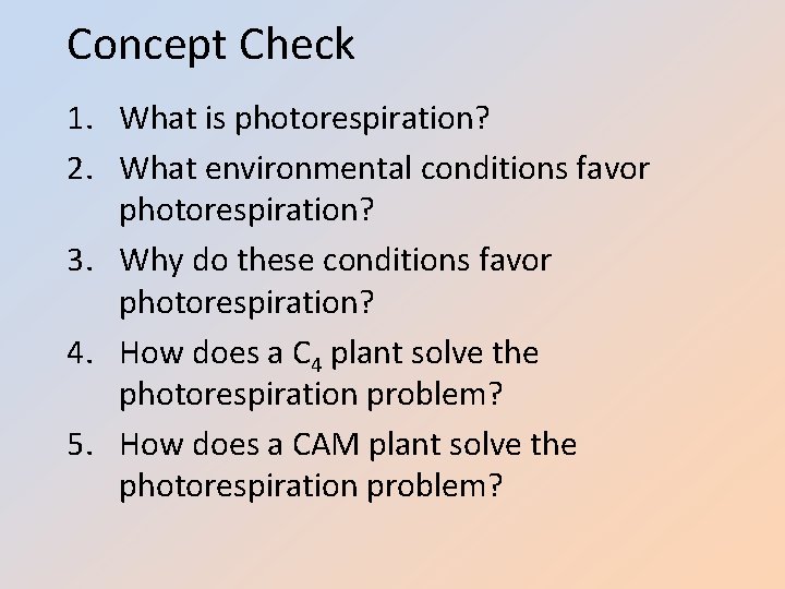 Concept Check 1. What is photorespiration? 2. What environmental conditions favor photorespiration? 3. Why