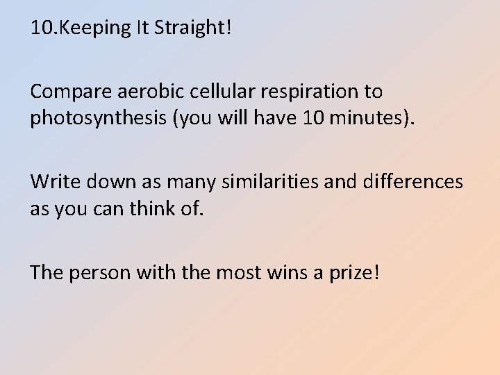 10. Keeping It Straight! Compare aerobic cellular respiration to photosynthesis (you will have 10