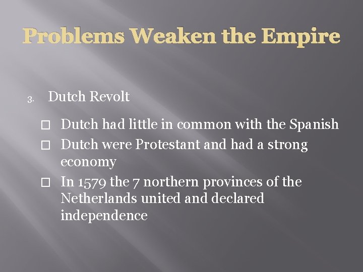 Problems Weaken the Empire 3. Dutch Revolt Dutch had little in common with the