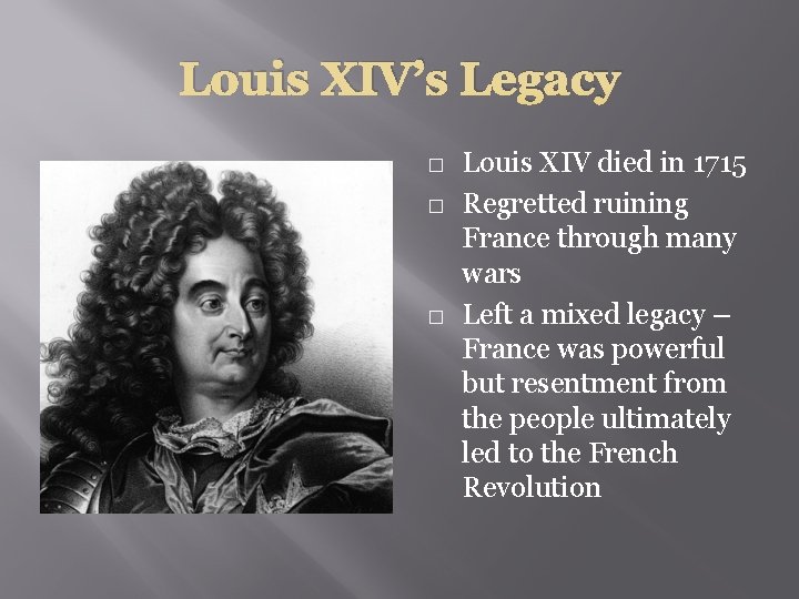 Louis XIV’s Legacy � � � Louis XIV died in 1715 Regretted ruining France