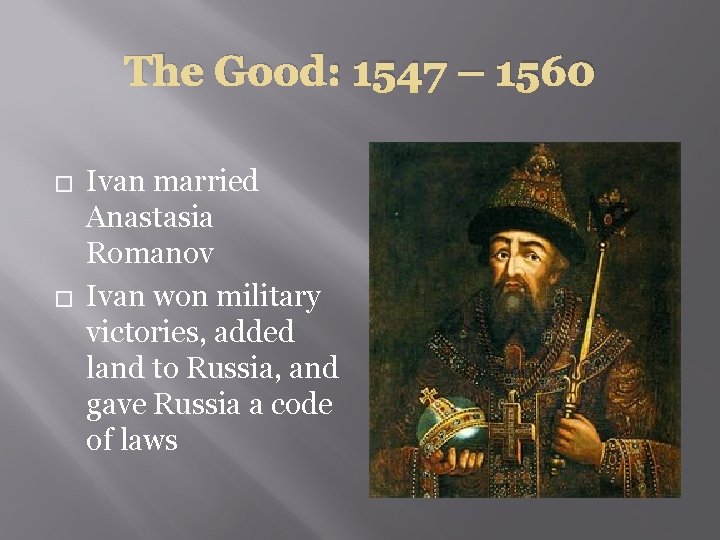 The Good: 1547 – 1560 � � Ivan married Anastasia Romanov Ivan won military