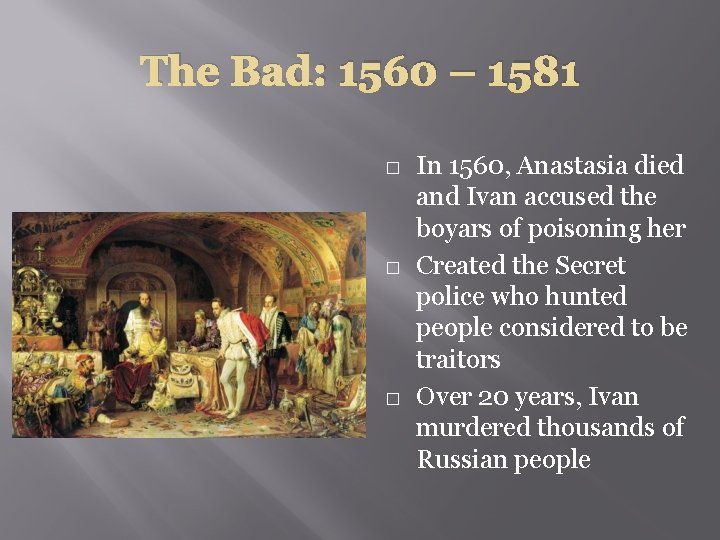 The Bad: 1560 – 1581 � � � In 1560, Anastasia died and Ivan