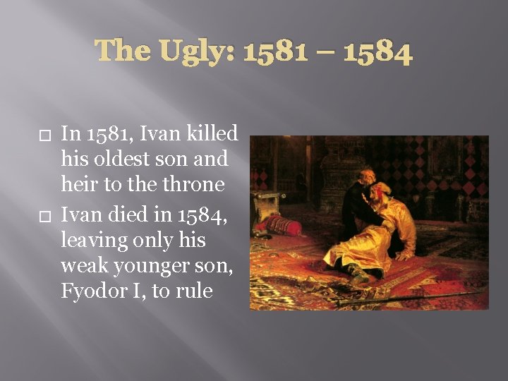 The Ugly: 1581 – 1584 � � In 1581, Ivan killed his oldest son