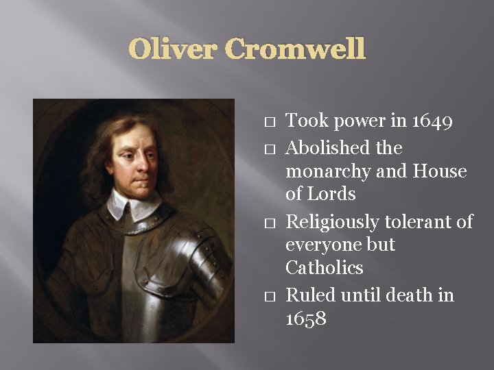 Oliver Cromwell � � Took power in 1649 Abolished the monarchy and House of