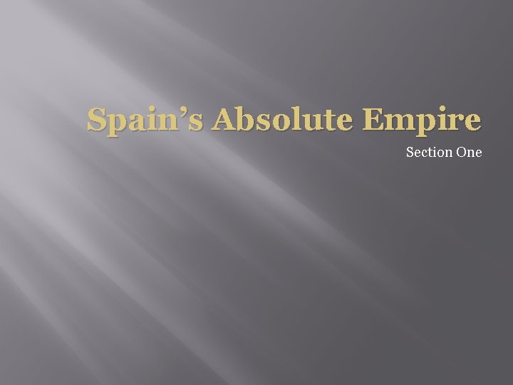 Spain’s Absolute Empire Section One 